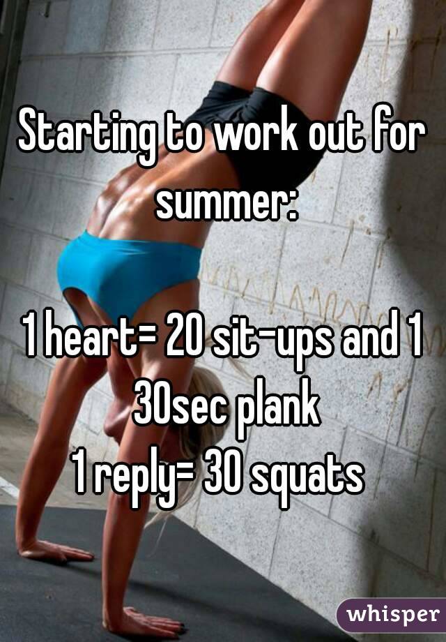 Starting to work out for summer:

1 heart= 20 sit-ups and 1 30sec plank
1 reply= 30 squats 
