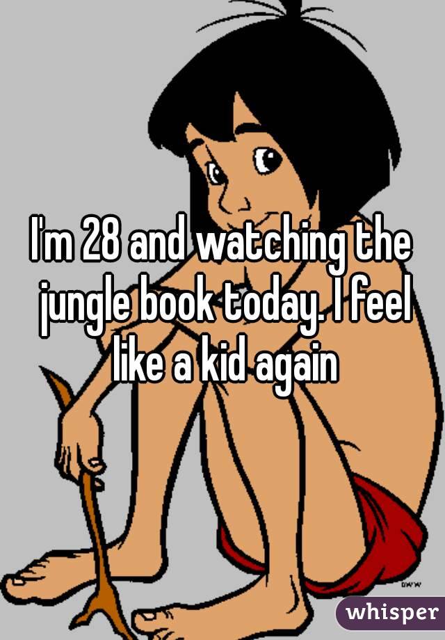 I'm 28 and watching the jungle book today. I feel like a kid again