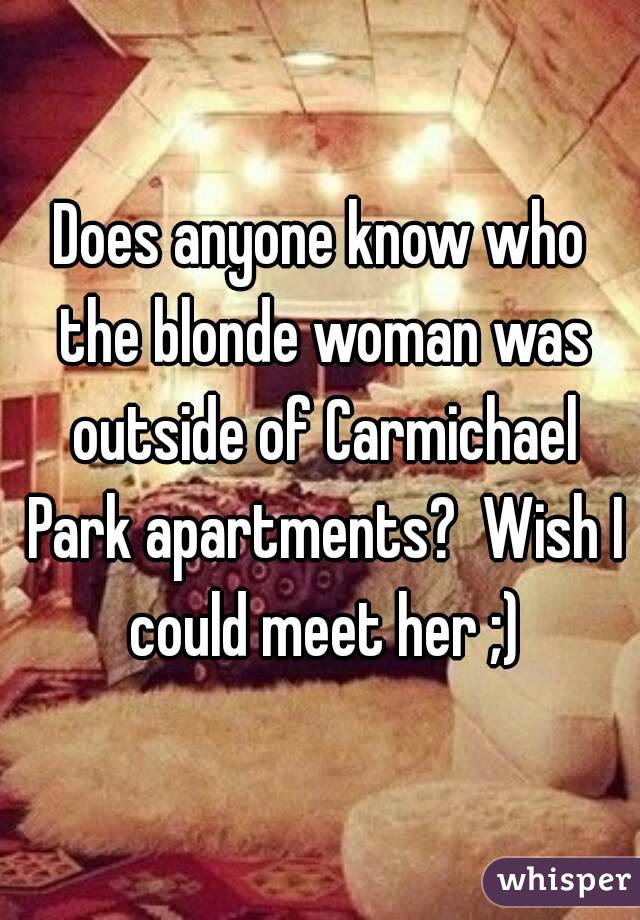 Does anyone know who the blonde woman was outside of Carmichael Park apartments?  Wish I could meet her ;)