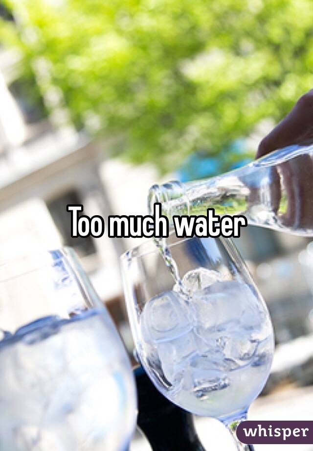 Too much water