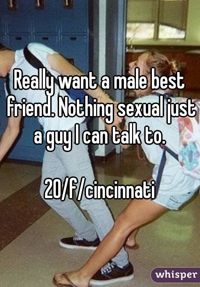 Really want a male best friend. Nothing sexual just a guy I can talk to. 

20/f/cincinnati