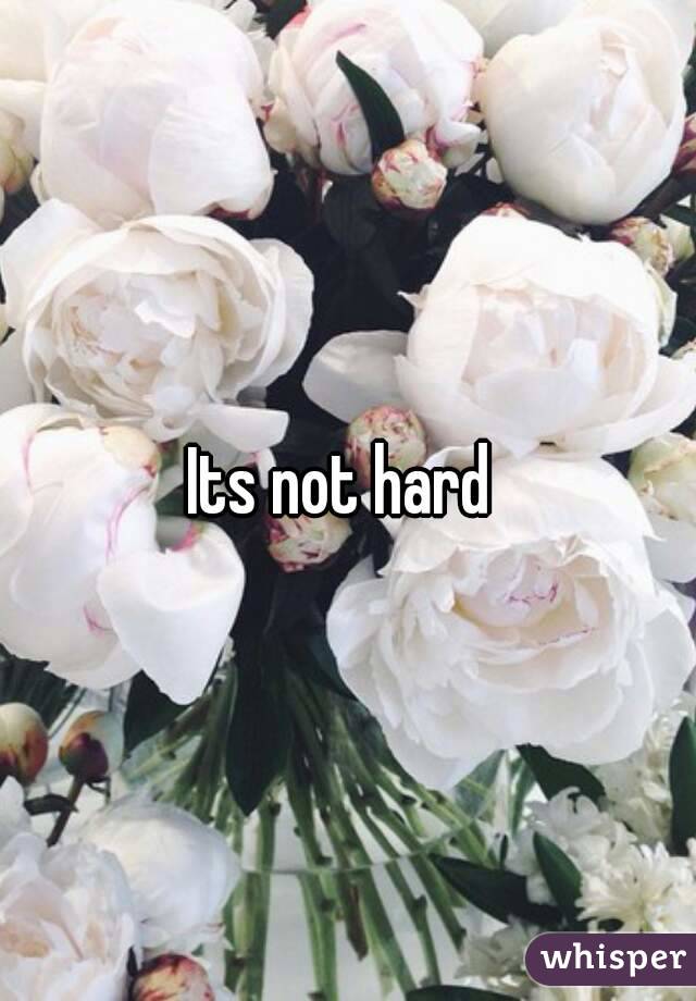Its not hard 