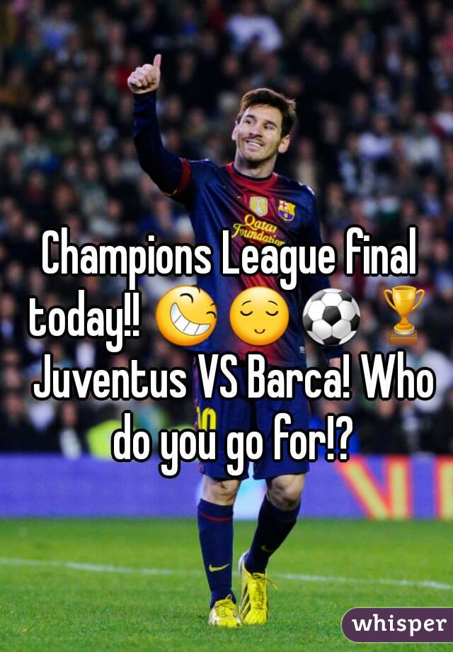 Champions League final today!! 😆😌⚽🏆 Juventus VS Barca! Who do you go for!?