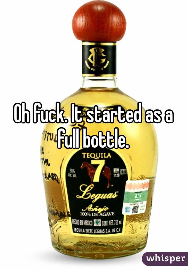 Oh fuck. It started as a full bottle. 