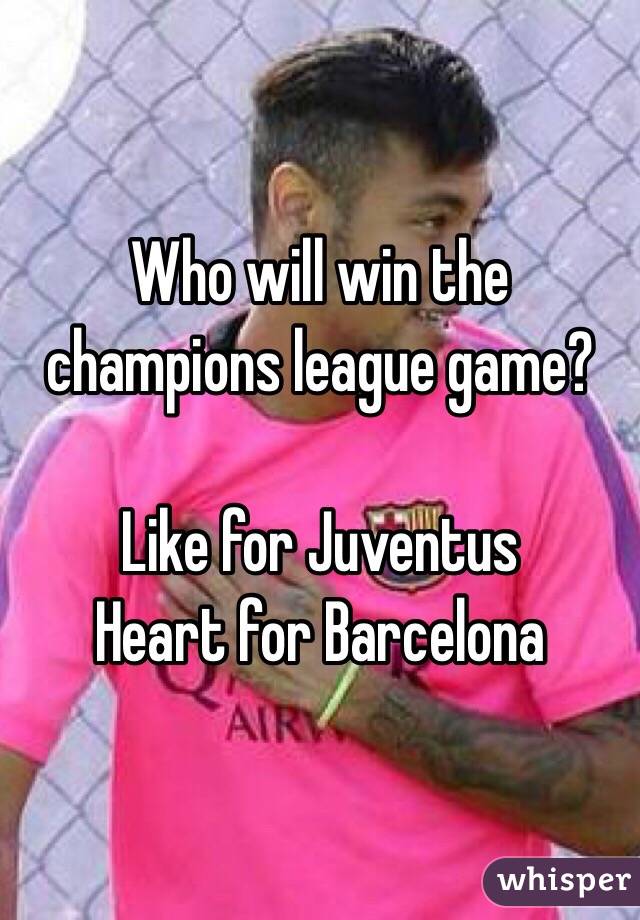 Who will win the champions league game? 

Like for Juventus 
Heart for Barcelona
