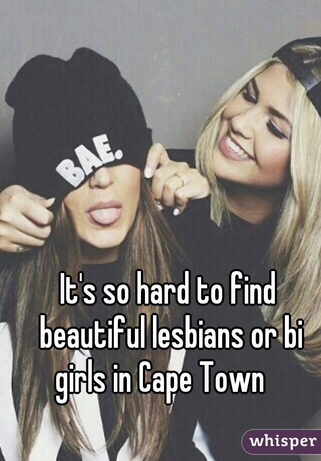 It's so hard to find beautiful lesbians or bi girls in Cape Town 😕