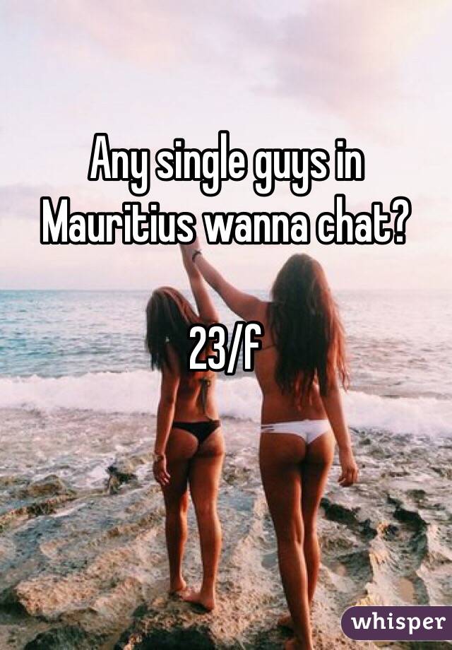 Any single guys in Mauritius wanna chat? 

23/f