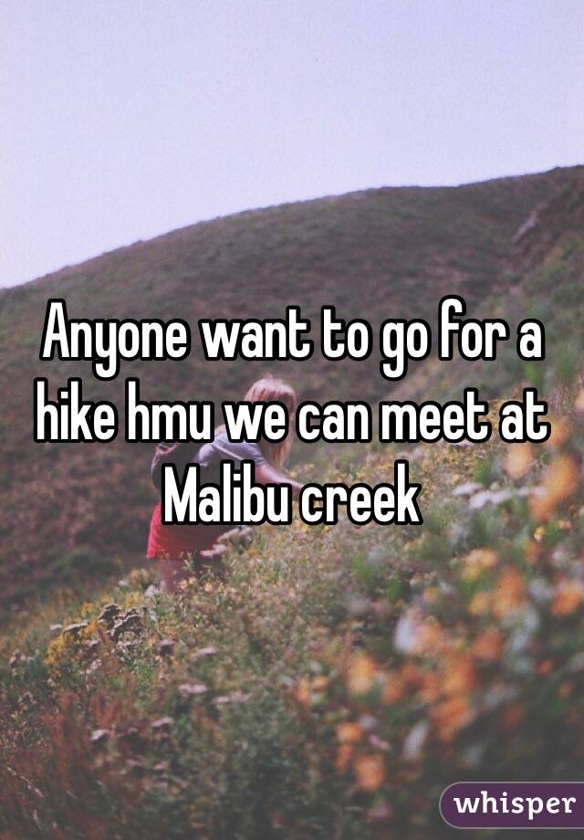 Anyone want to go for a hike hmu we can meet at Malibu creek