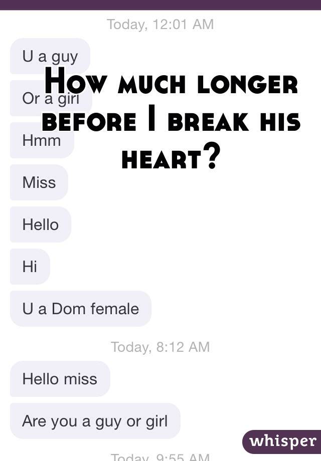 How much longer before I break his heart? 