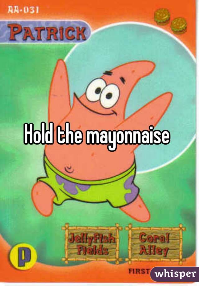 Hold the mayonnaise 