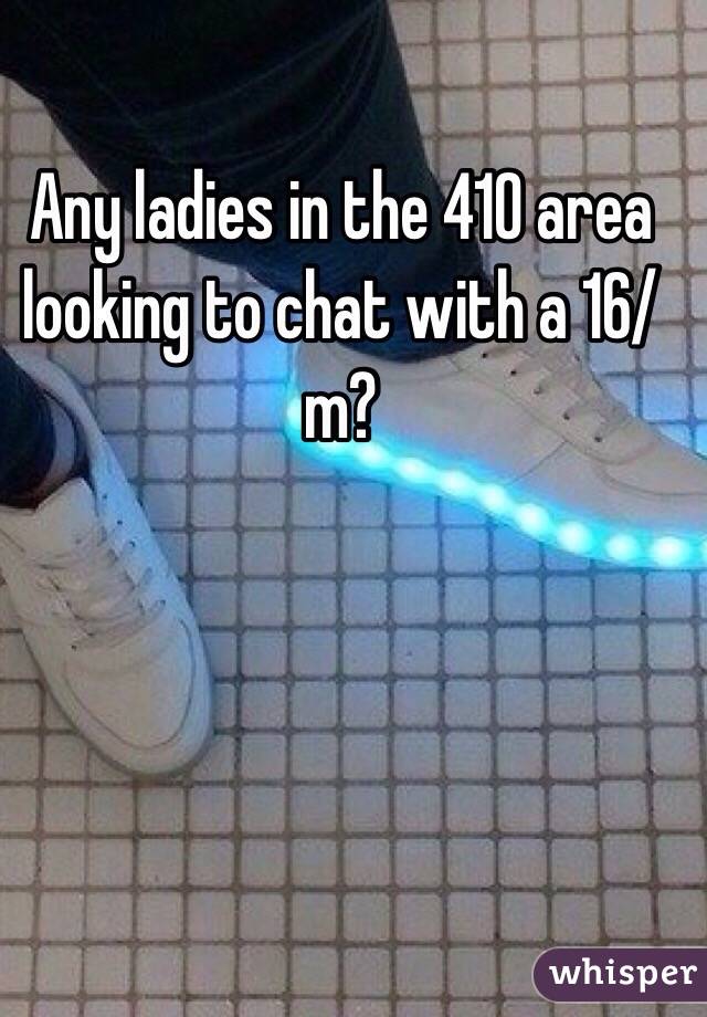 Any ladies in the 410 area looking to chat with a 16/m?