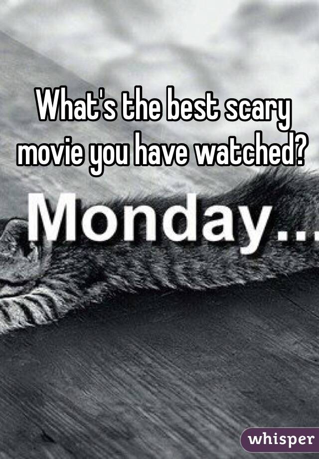 What's the best scary movie you have watched? 