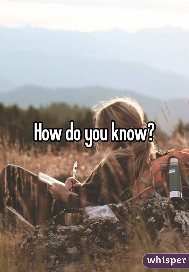 How do you know?