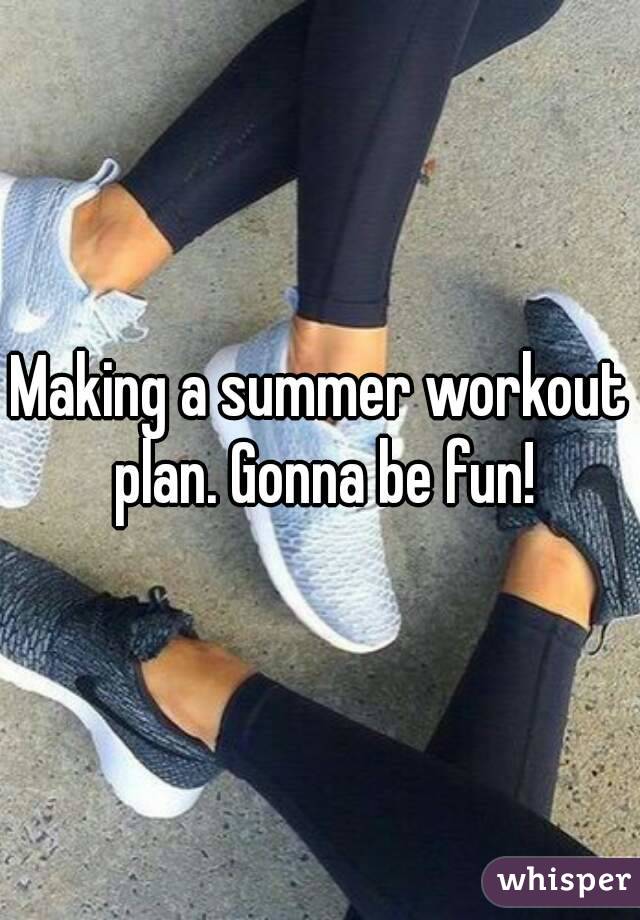 Making a summer workout plan. Gonna be fun!