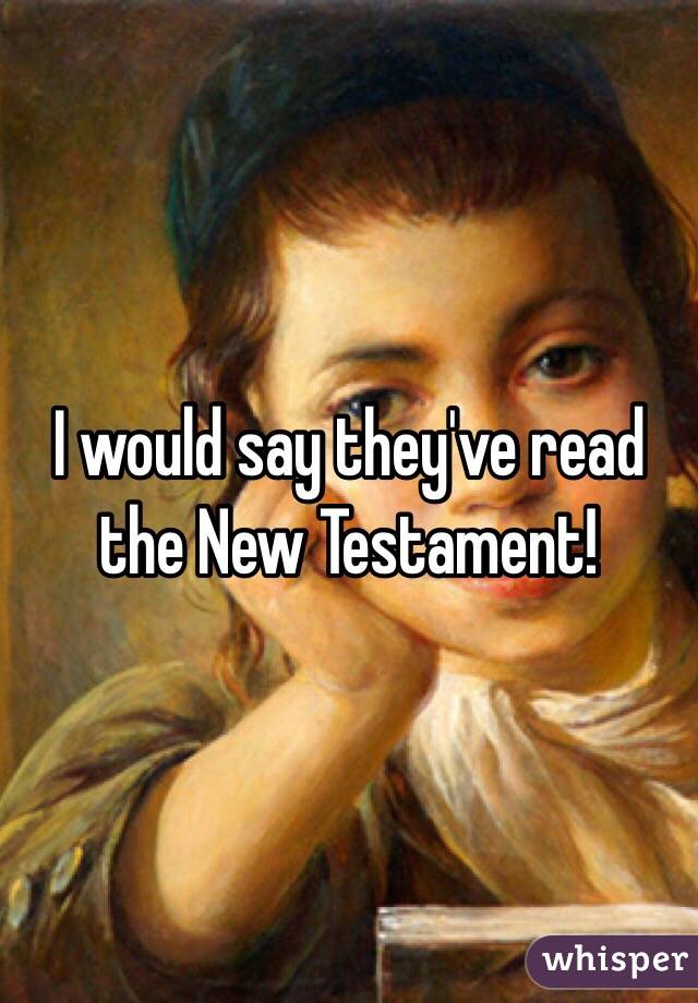 I would say they've read the New Testament!