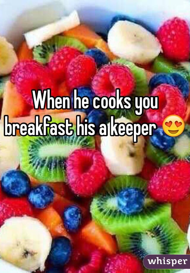 When he cooks you breakfast his a keeper 😍
