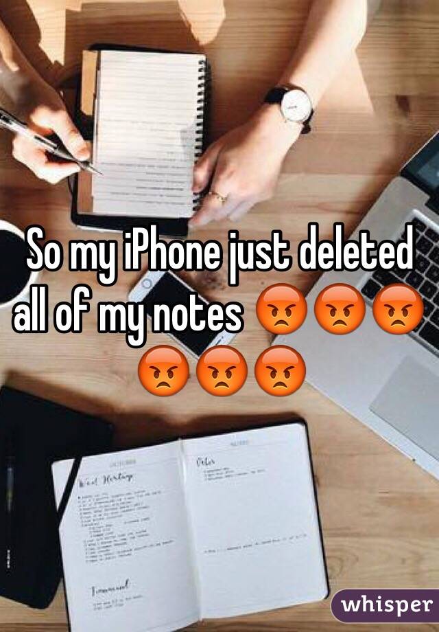 So my iPhone just deleted all of my notes 😡😡😡😡😡😡
