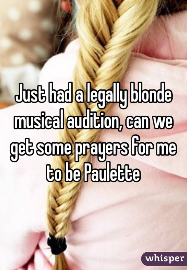 Just had a legally blonde musical audition, can we get some prayers for me to be Paulette 