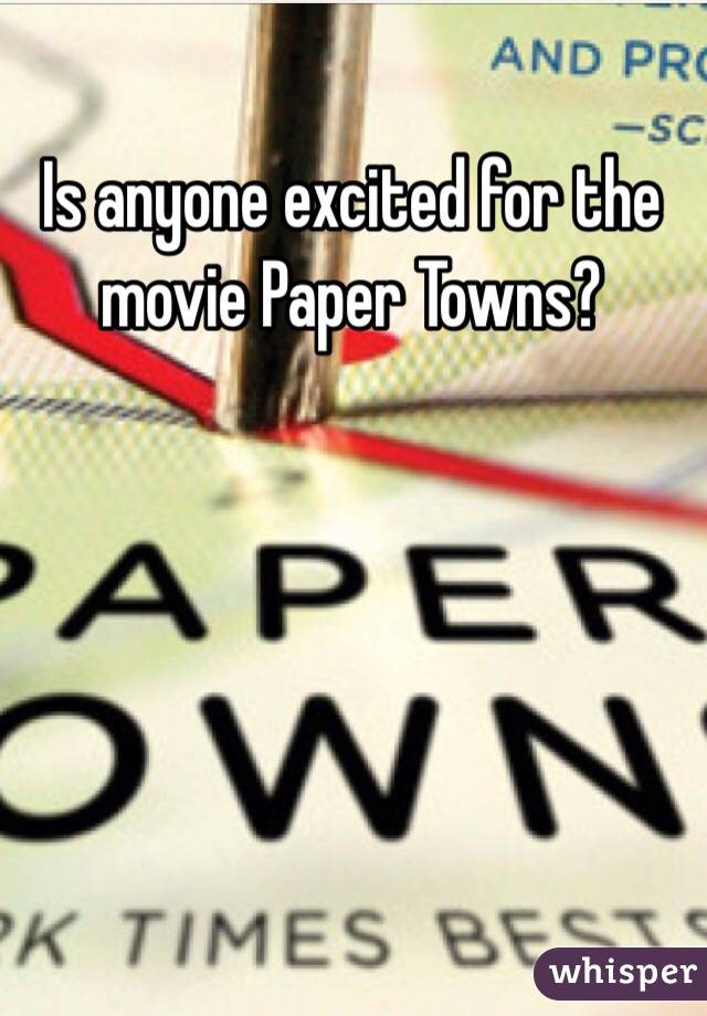 Is anyone excited for the movie Paper Towns?