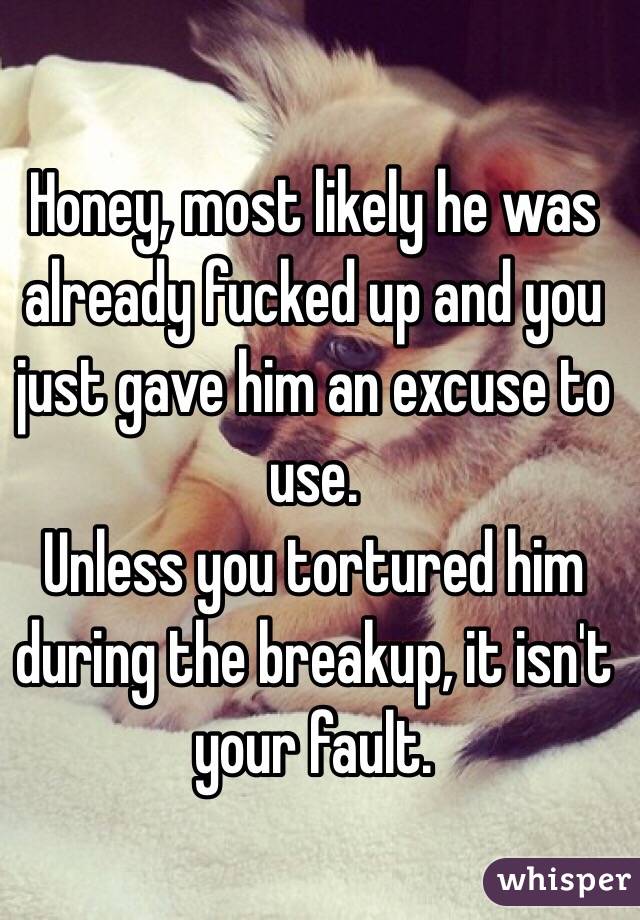 Honey, most likely he was already fucked up and you just gave him an excuse to use. 
Unless you tortured him during the breakup, it isn't your fault.
