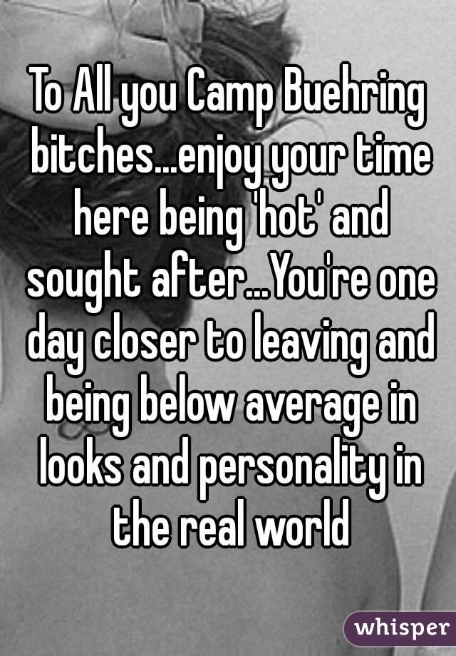 To All you Camp Buehring bitches...enjoy your time here being 'hot' and sought after...You're one day closer to leaving and being below average in looks and personality in the real world