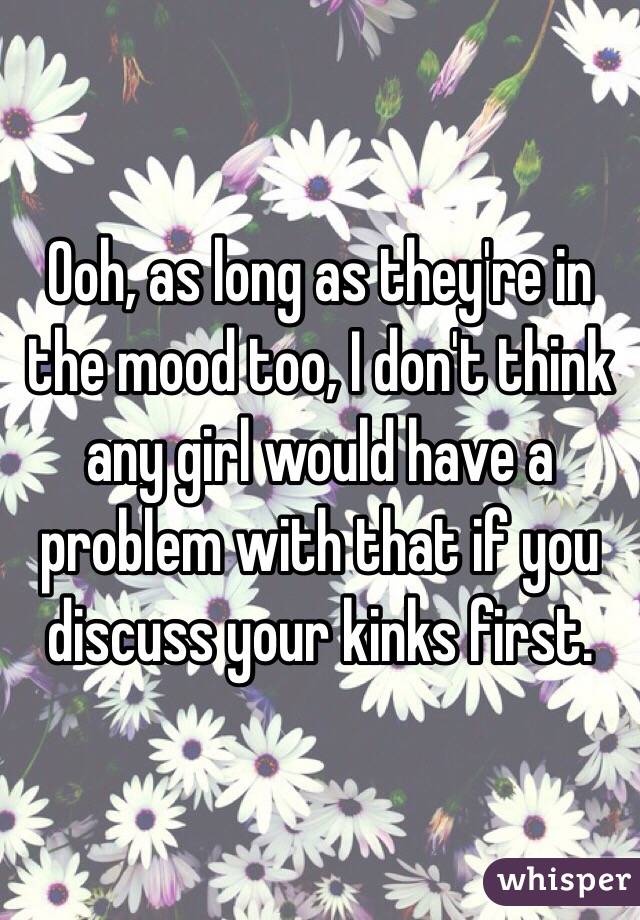 Ooh, as long as they're in the mood too, I don't think any girl would have a problem with that if you discuss your kinks first.