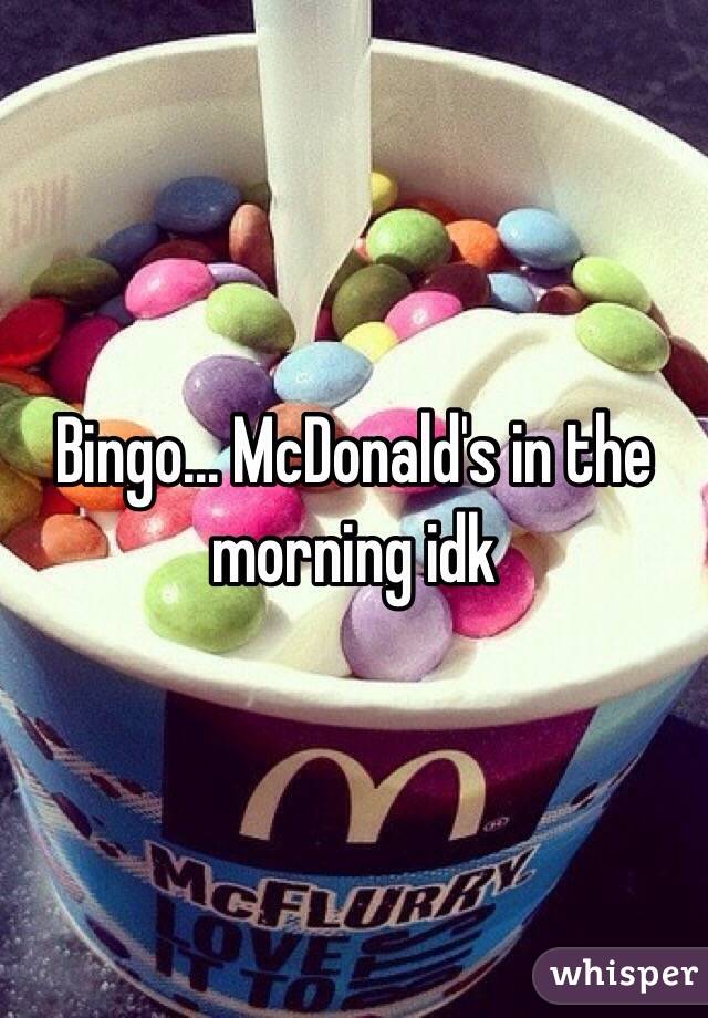 Bingo... McDonald's in the morning idk