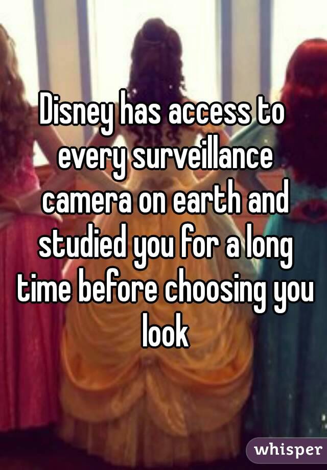 Disney has access to every surveillance camera on earth and studied you for a long time before choosing you look