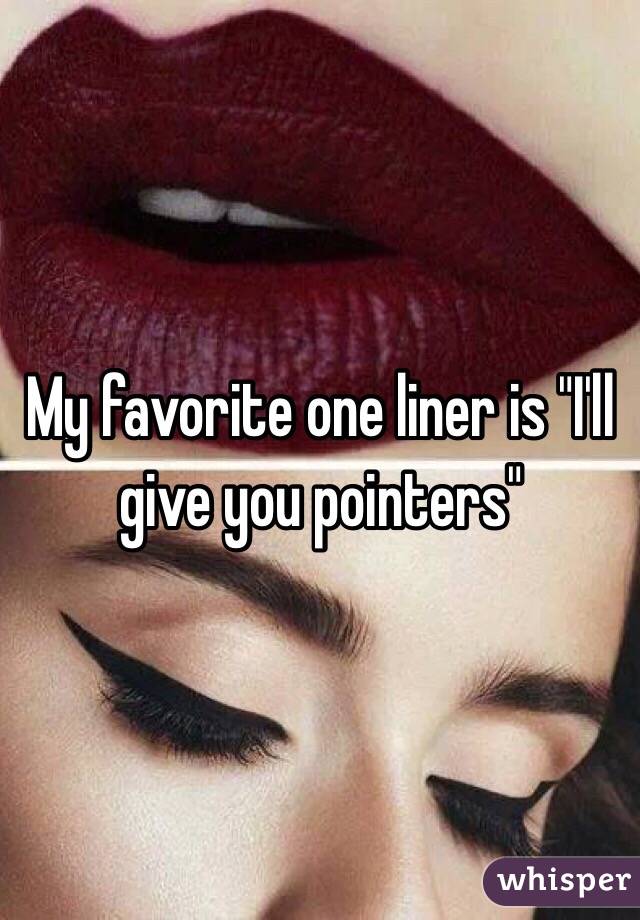 My favorite one liner is "I'll give you pointers" 