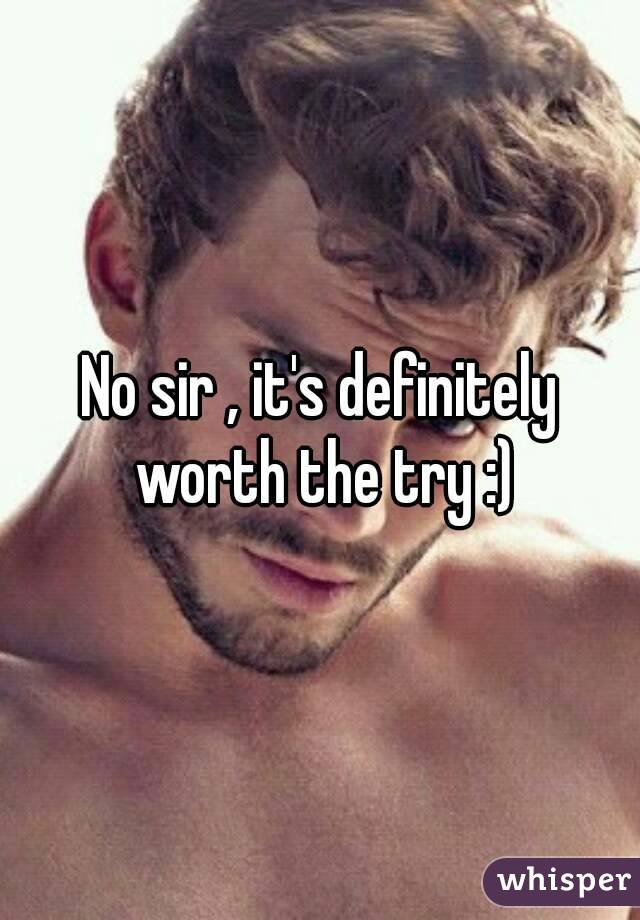 No sir , it's definitely worth the try :)