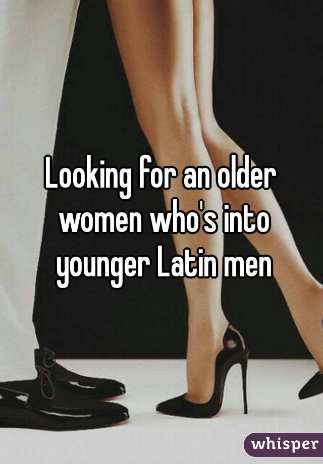 Looking for an older women who's into younger Latin men