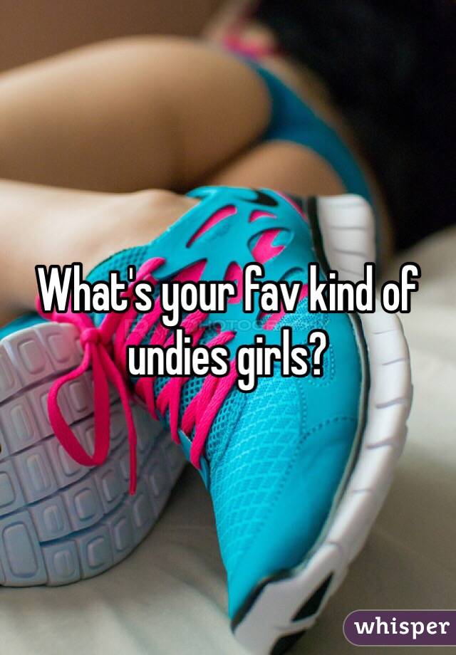 What's your fav kind of undies girls?