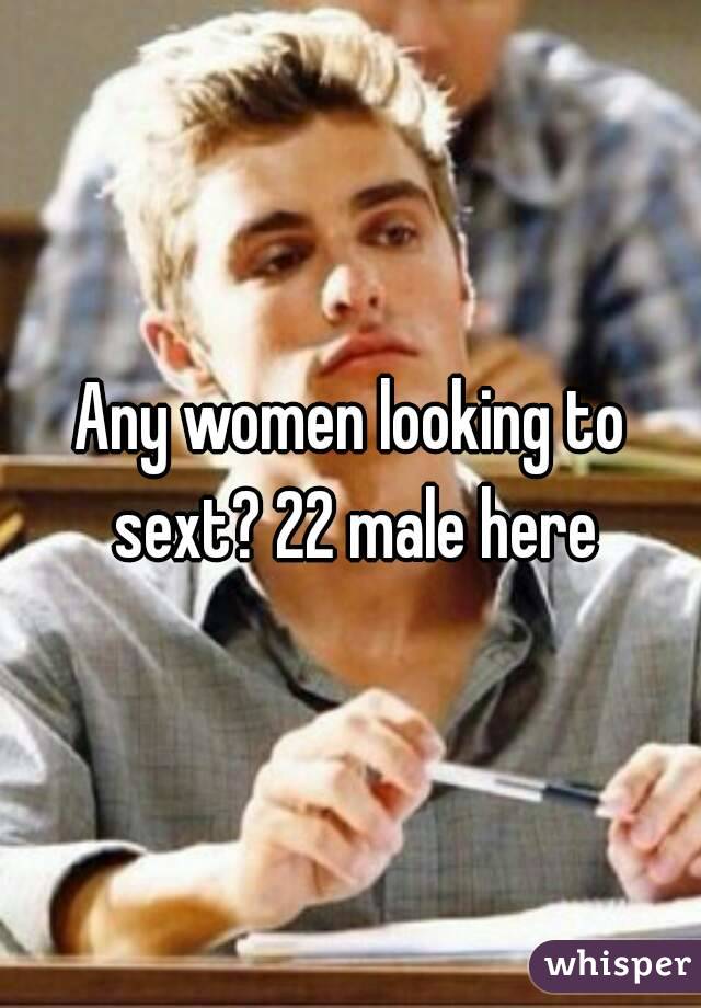 Any women looking to sext? 22 male here