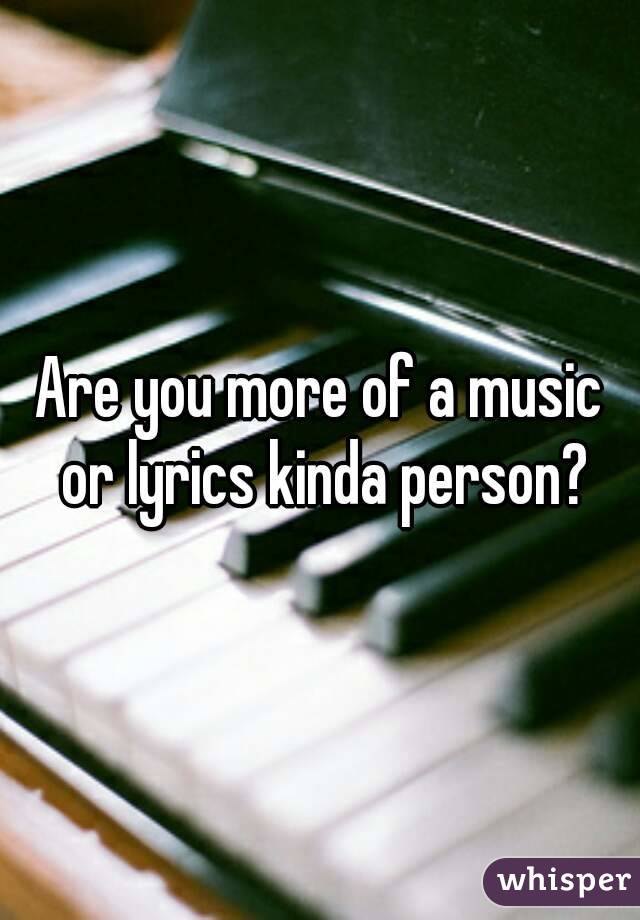 Are you more of a music or lyrics kinda person?