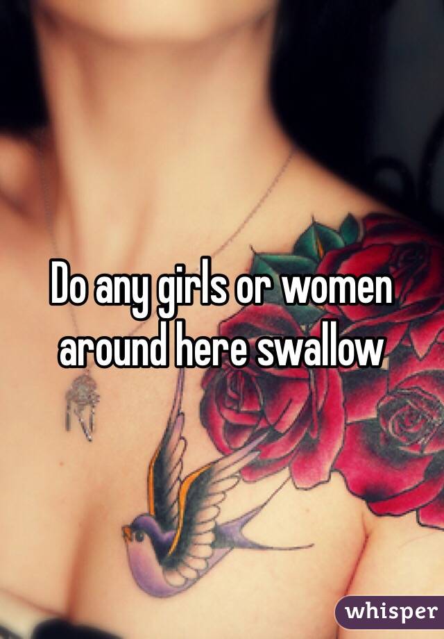 Do any girls or women around here swallow