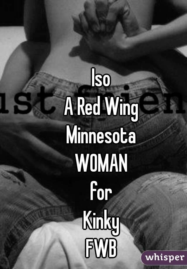 Iso
A Red Wing
Minnesota
WOMAN
for
Kinky
FWB