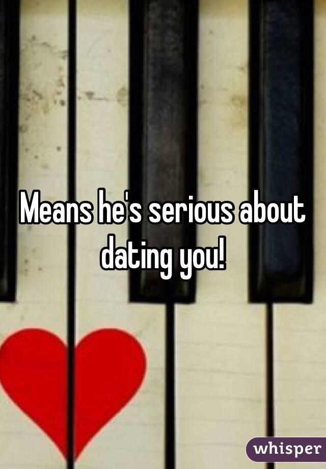 Means he's serious about dating you!