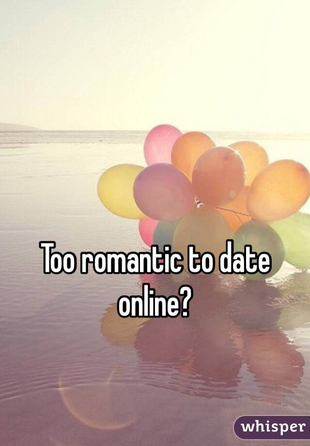 Too romantic to date online?