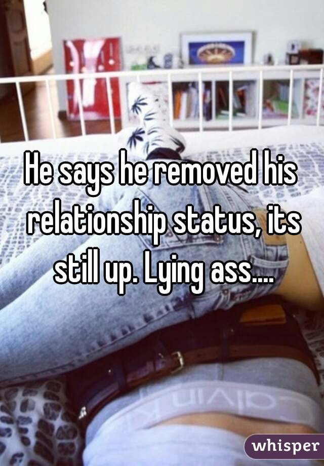 He says he removed his relationship status, its still up. Lying ass....