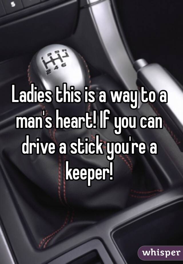 Ladies this is a way to a man's heart! If you can drive a stick you're a keeper!