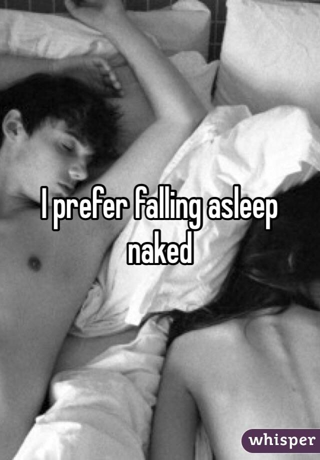 I prefer falling asleep naked 
