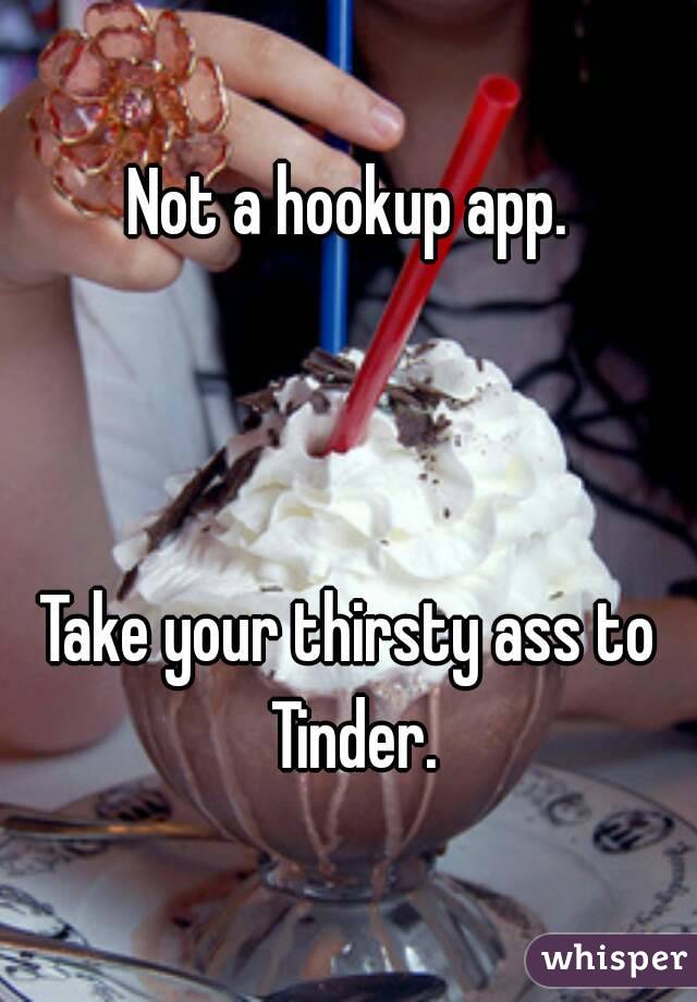 Not a hookup app.



Take your thirsty ass to Tinder.
