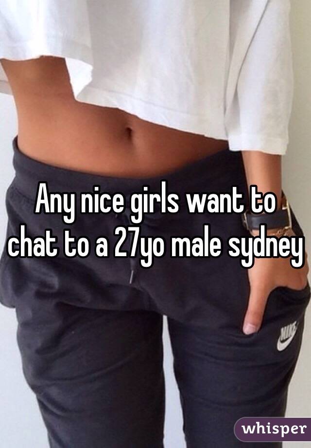 Any nice girls want to chat to a 27yo male sydney