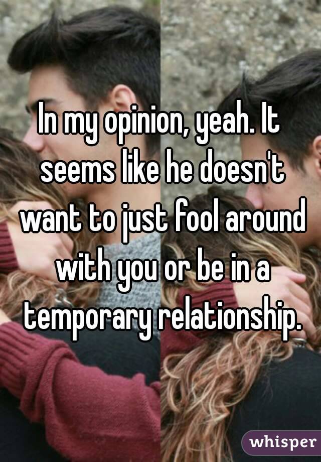 In my opinion, yeah. It seems like he doesn't want to just fool around with you or be in a temporary relationship.