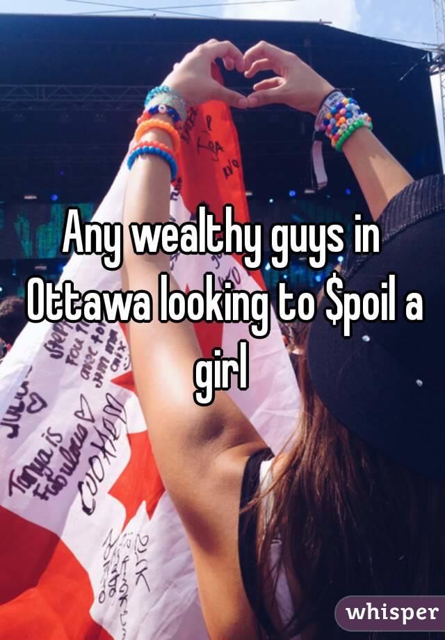 Any wealthy guys in Ottawa looking to $poil a girl 