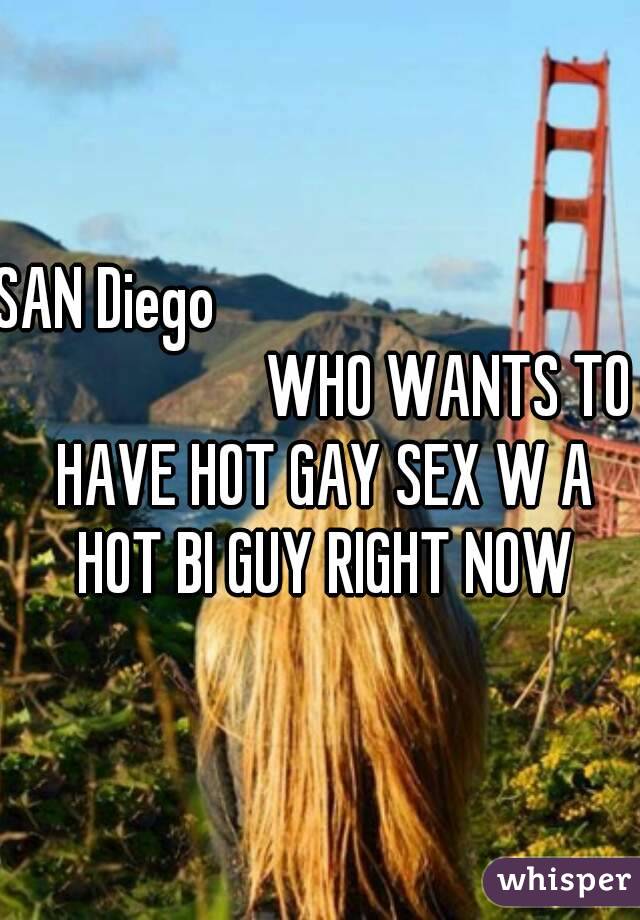 SAN Diego                                                     WHO WANTS TO HAVE HOT GAY SEX W A HOT BI GUY RIGHT NOW