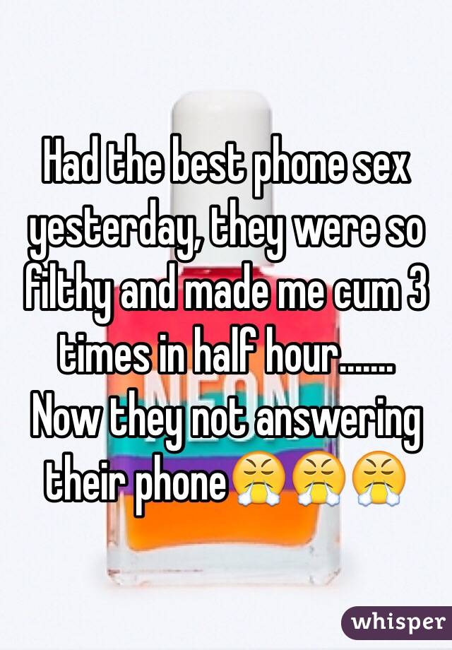 Had the best phone sex yesterday, they were so filthy and made me cum 3 times in half hour.......
Now they not answering their phone😤😤😤