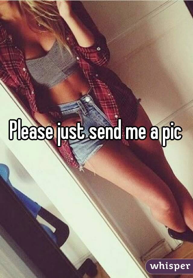 Please just send me a pic