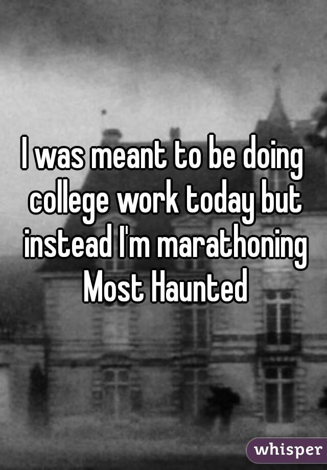 I was meant to be doing college work today but instead I'm marathoning Most Haunted
