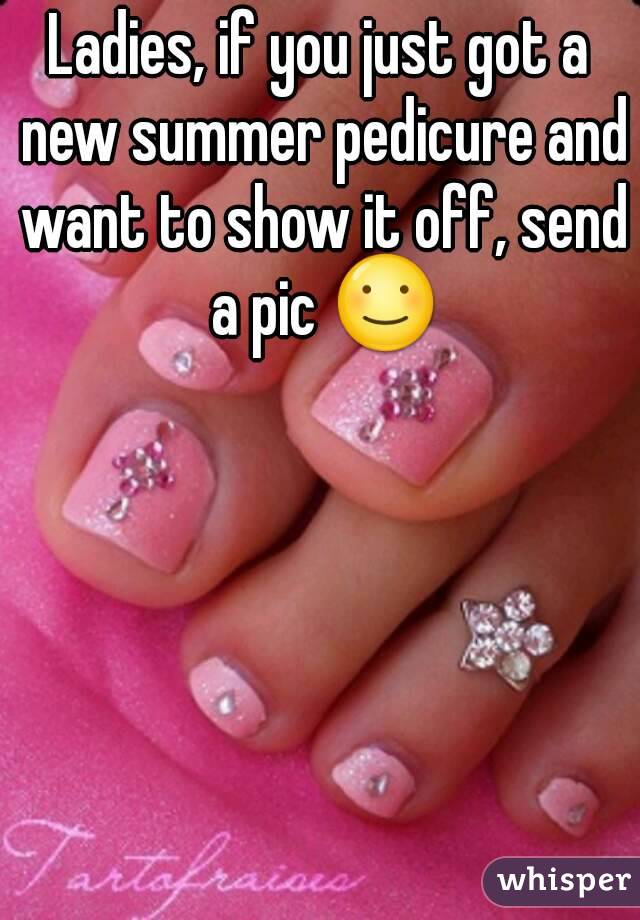 Ladies, if you just got a new summer pedicure and want to show it off, send a pic ☺